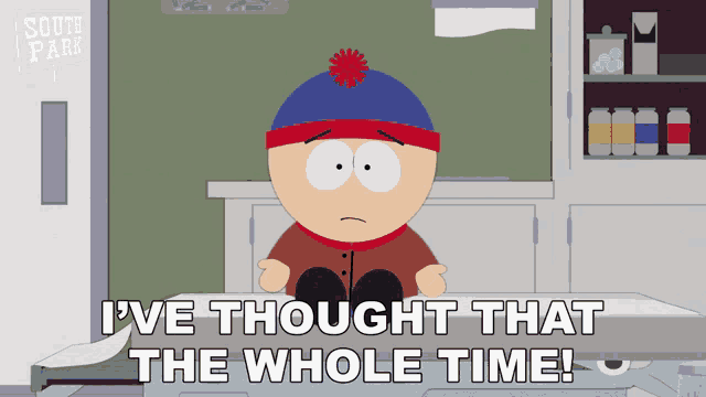 stan marsh from south park says " i 've thought that the whole time ! "