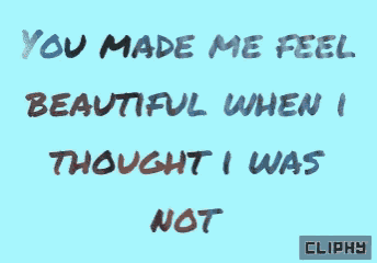 a blue background with a quote that says you made me feel beautiful when i thought i was not