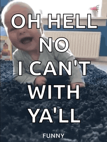 a baby is laying on a rug with the words oh hell no i can 't with ya 'll funny