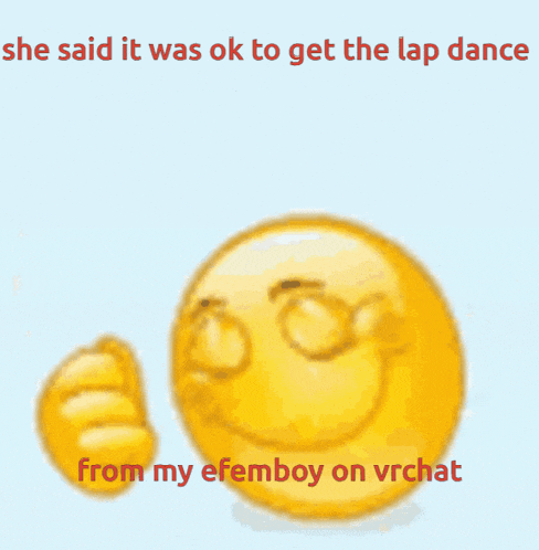 a smiley face giving a thumbs up with the words she said it was ok to get the lap dance from my efemboy on vrchat