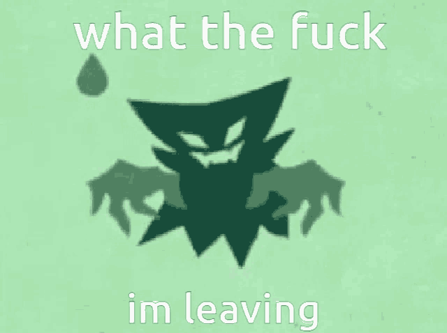 a drawing of a monster with the words what the fuck im leaving