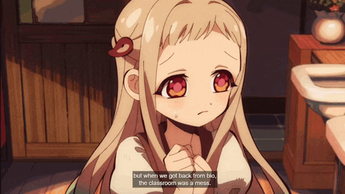 a girl with blonde hair and red eyes says " but when we got back from bio "
