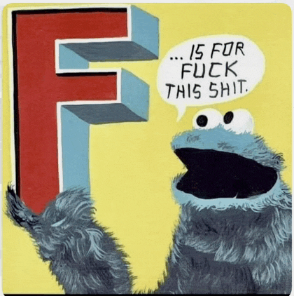 a cookie monster says " is for fuck this shit " in a speech bubble