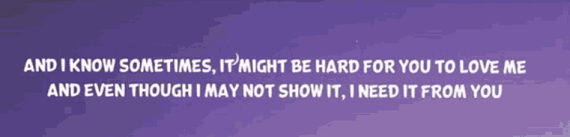 a purple background with white text that says " and i know sometimes it might be hard for you to love me "