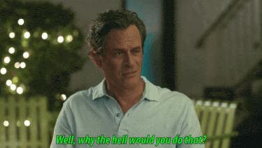 a man in a blue shirt is asking well why the hell would you do that