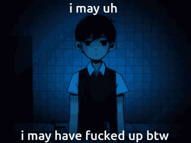 a picture of a boy with the words i may uh i may have fucked up btw on the bottom