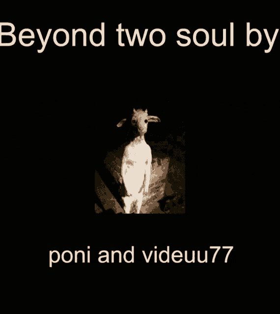 a picture of a goat with the words beyond two soul by poni and videuu77