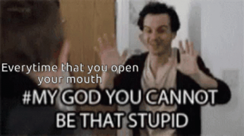 My God Stupid GIF - My God Stupid Everytime That You Open Your Mouth GIFs