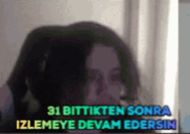 a blurry picture of a woman with the words 31 bittikten sonra izlemeye devam edersin on the bottom
