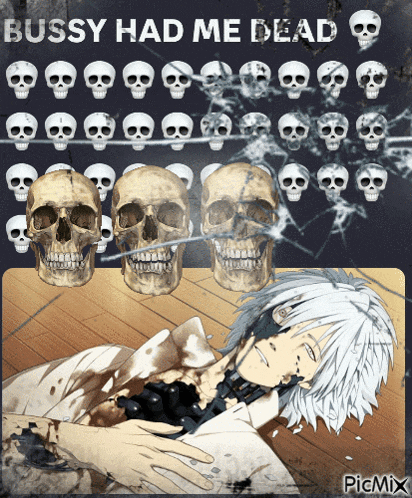 a picture of a man with skulls and the words bussy had me dead