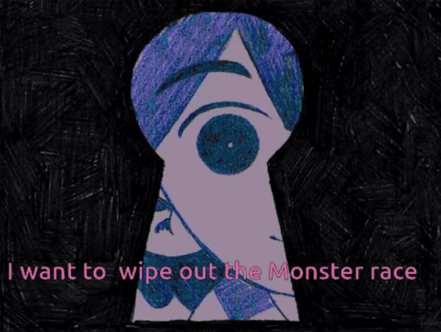 a drawing of a monster looking through a keyhole with the words " i want to wipe out the monster race "