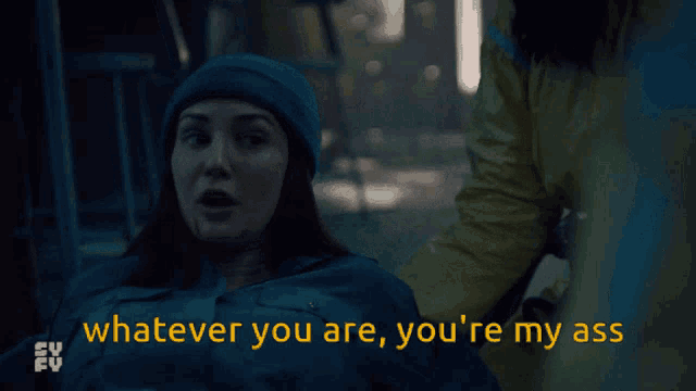 whatever you are you 're my ass is written on a woman 's face