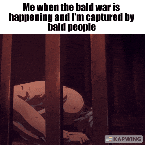 a meme that says me when the bald war is happening and i 'm captured by bald people behind bars