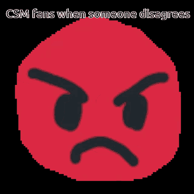 csm fans when someone disagrees with an angry face on a black background