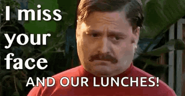a man with a mustache is making a face and saying `` i miss your face and our lunches ! ''