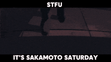 a blurry picture of a person with the words stfu it 's sakamoto saturday below it