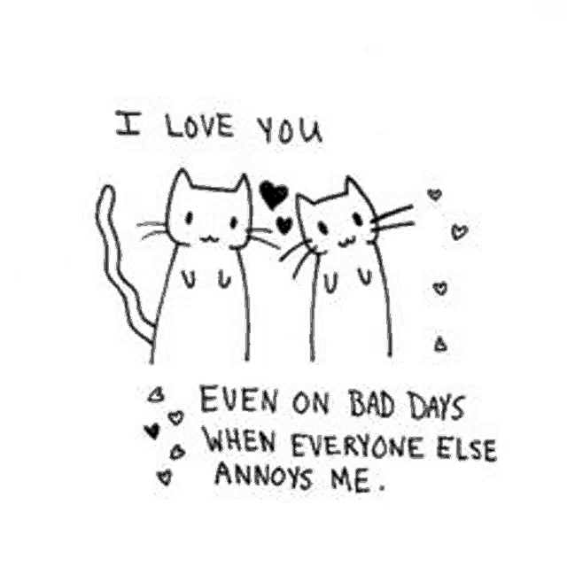 i love you even on bad days when everyone else annoys me