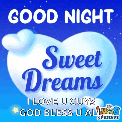 a good night sweet dreams i love u guys god bless u all lucas & friends