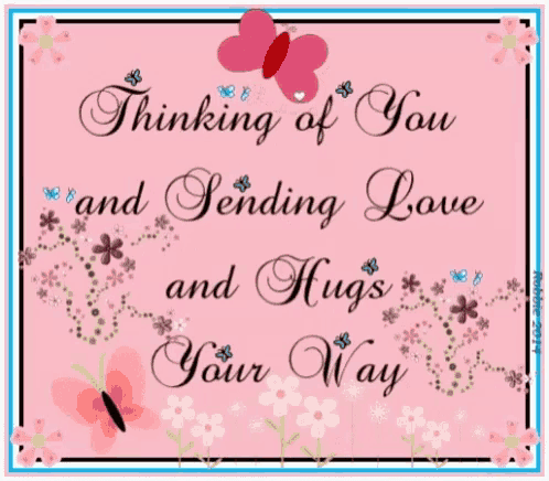 a pink card with flowers and butterflies that says " thinking of you and sending love and hugs your way "