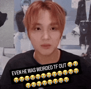 a picture of a young man with a caption that says even he was weirded tf out