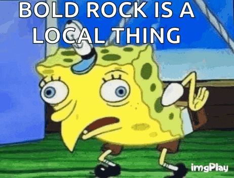a cartoon of spongebob saying bold rock is a local thing .