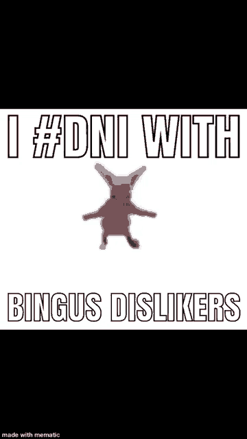 a picture of a cat dancing with the words `` i #dni with bingus dislikers '' written on it .