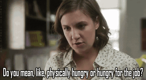a woman is asking if she is physically hungry or hungry for the job
