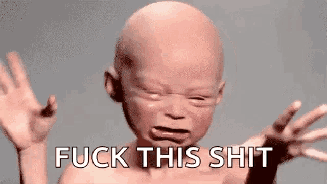 a bald baby is crying with the words `` fuck this shit '' written next to it .