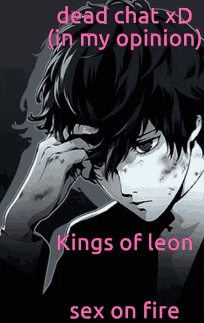 a picture of a man with the words dead chat xd in my opinion kings of leon sex on fire