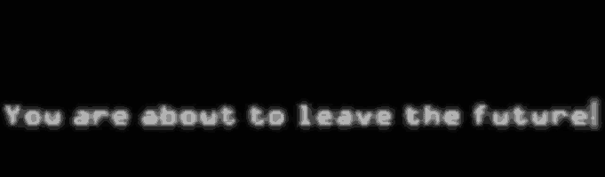 a black background with the words " you are about to leave the future " on it