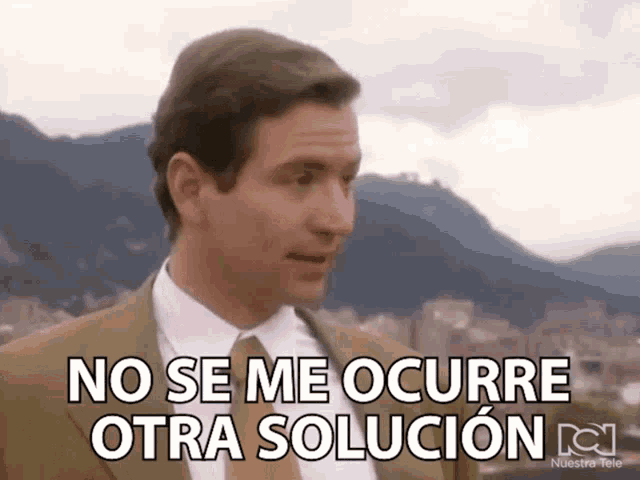 a man in a suit and tie says " no se me ocurre otra solución "