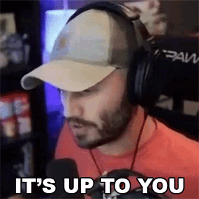 a man wearing a hat and headphones says it 's up to you .