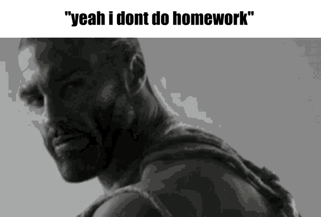 a black and white photo of a man with the words " yeah i dont do homework " below him