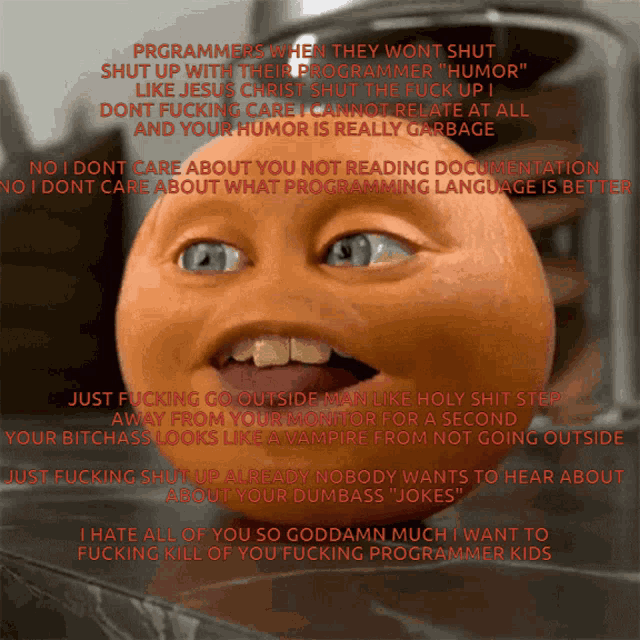 a picture of an orange with the words " programmers when they won 't shut shut up with their programmer humor "
