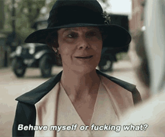 a woman in a hat says " behave myself or fucking what ? "
