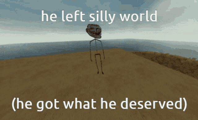 a picture of a troll with the words he left silly world and he got what he deserved