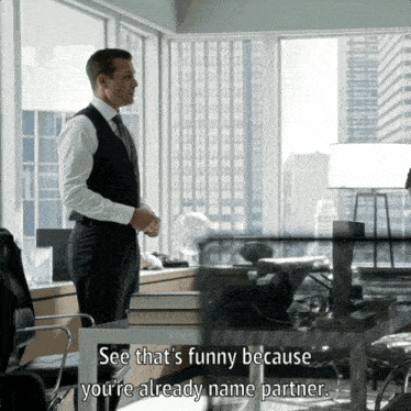 a man in a suit and tie says " see that 's funny because you 're already name partner .. "