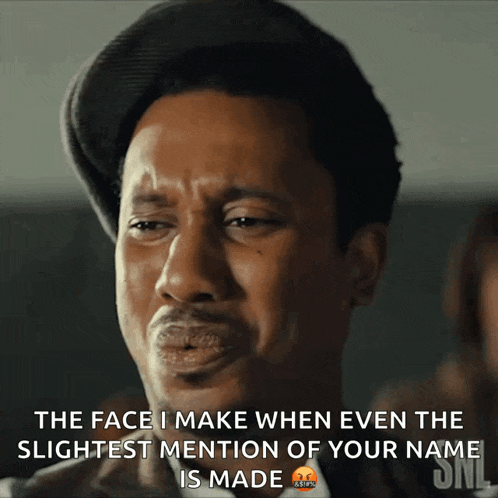 a man in a hat says the face i make when even the slightest mention of your name is made on snl