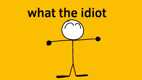 a stick figure on a yellow background with the words what the idiot below it