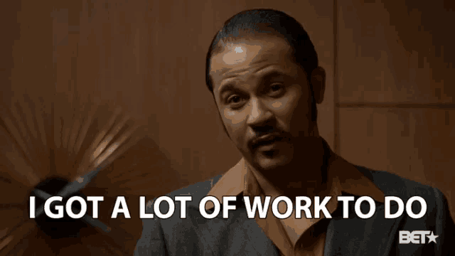 a man with a mustache says " i got a lot of work to do "