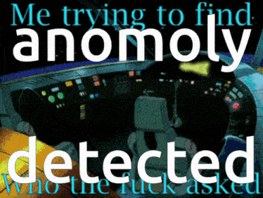 a poster that says ' me trying to find anomaly detected ' on it