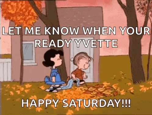 a cartoon of lucy and linus saying let me know when your ready yvette happy saturday !!