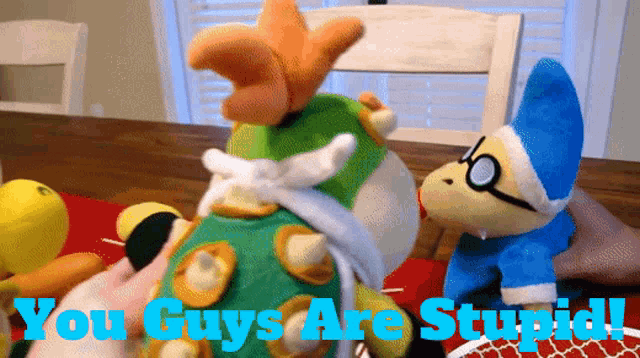 a stuffed animal with the words " you guys are stupid " below it