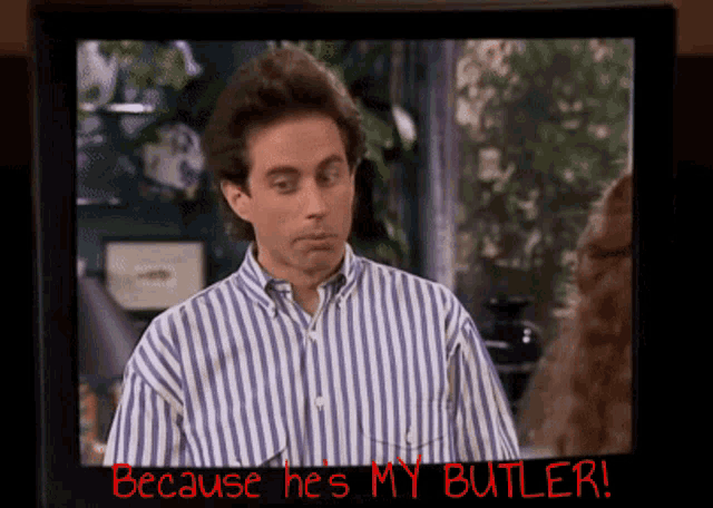 a tv screen shows a man in a striped shirt and the words " because he 's my butler "