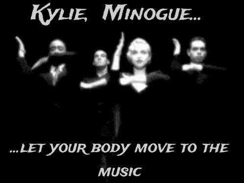 a black and white photo of a group of people with kylie minogue let your body move to the music