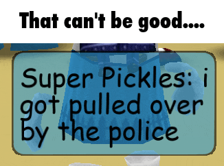 a sign that says that can 't be good super pickles got pulled over by the police