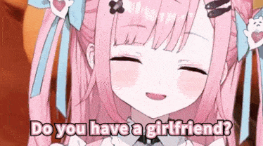 a pink haired anime girl is smiling and asking do you have a girlfriend .