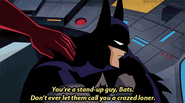 a cartoon of batman saying " you 're a stand up guy bats "