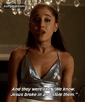 And They Were Like, "We Know.Jesus Broke In And Stole Them.".Gif GIF - And They Were Like "We Know.Jesus Broke In And Stole Them." Ariana Grande GIFs