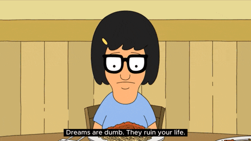 bob 's burgers says that dreams are dumb and ruin your life